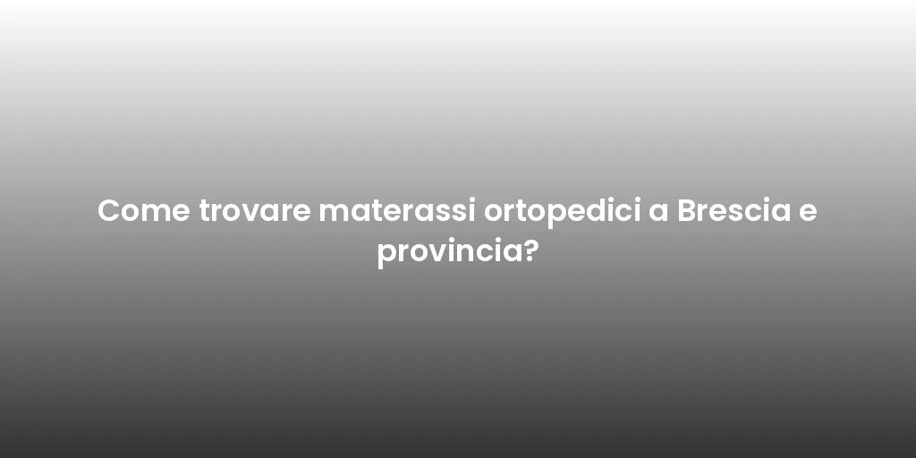 Come trovare materassi ortopedici a Brescia e provincia?