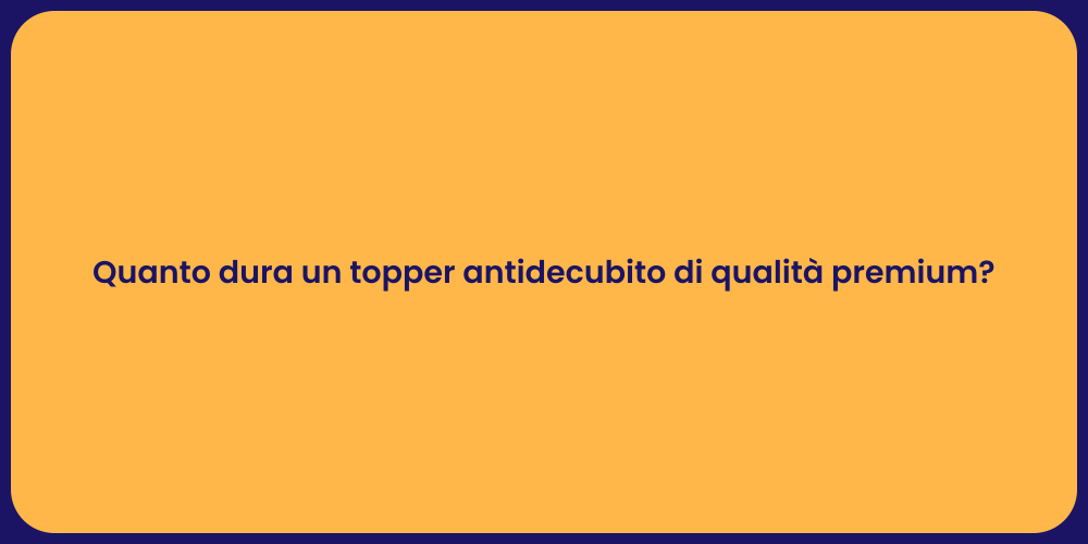 Quanto dura un topper antidecubito di qualità premium?