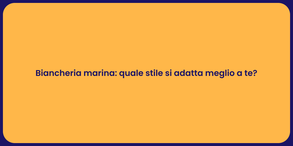 Biancheria marina: quale stile si adatta meglio a te?