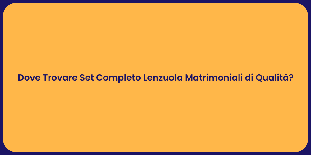 Dove Trovare Set Completo Lenzuola Matrimoniali di Qualità?