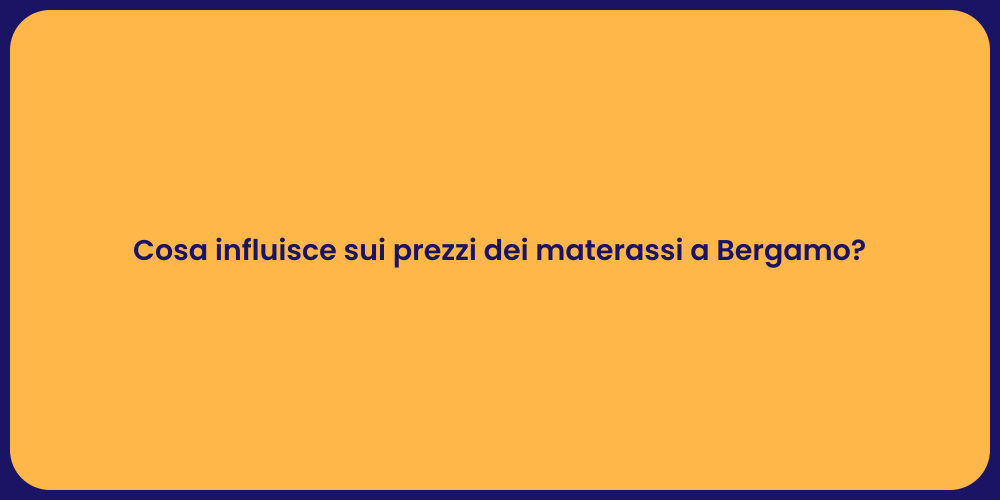 Cosa influisce sui prezzi dei materassi a Bergamo?