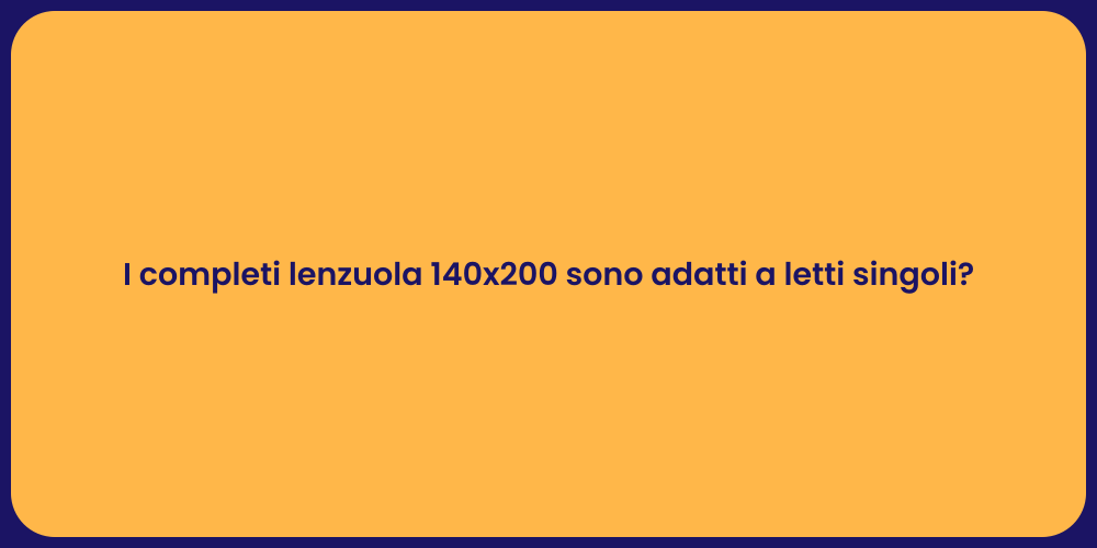 I completi lenzuola 140x200 sono adatti a letti singoli?