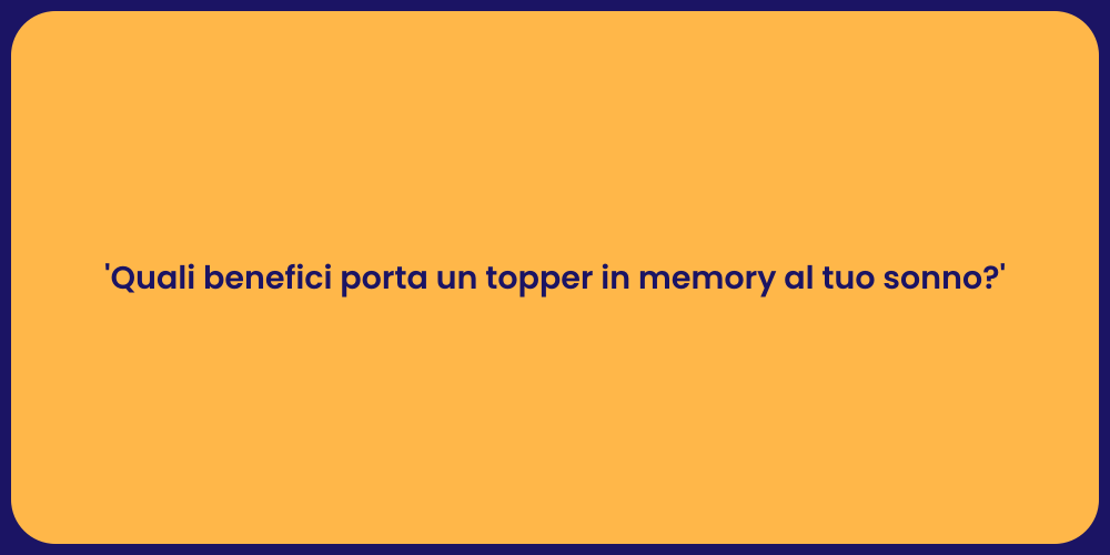 'Quali benefici porta un topper in memory al tuo sonno?'