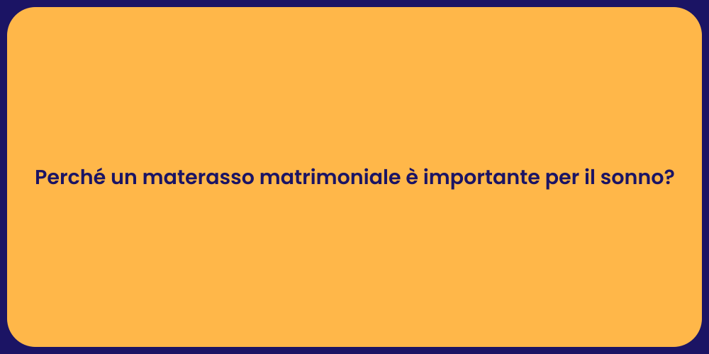 Perché un materasso matrimoniale è importante per il sonno?