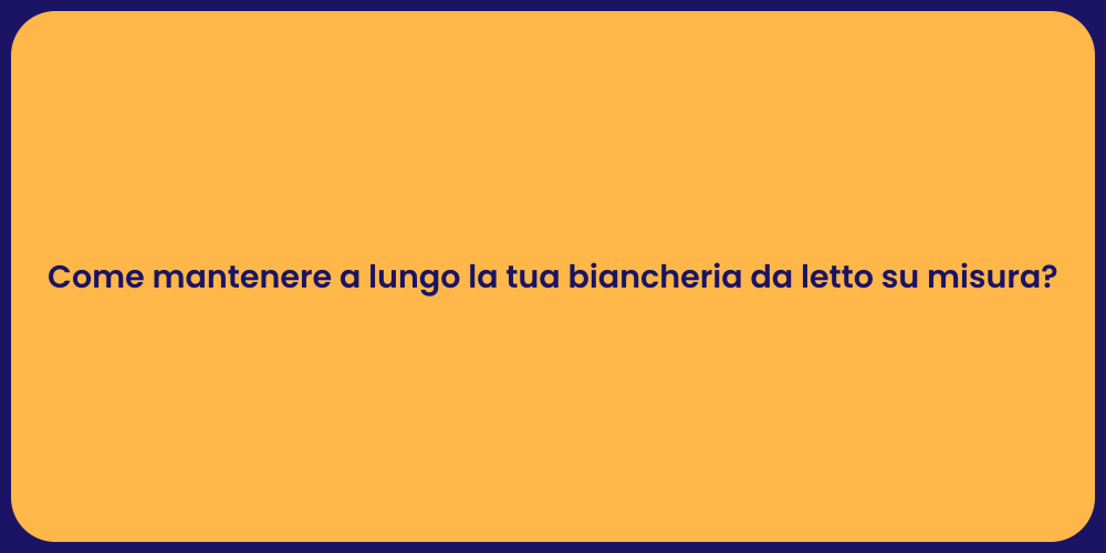 Come mantenere a lungo la tua biancheria da letto su misura?