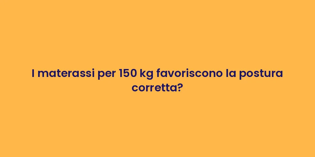 I materassi per 150 kg favoriscono la postura corretta?