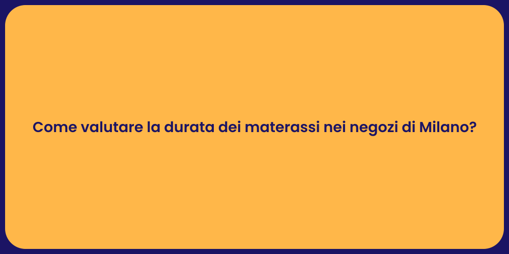 Come valutare la durata dei materassi nei negozi di Milano?