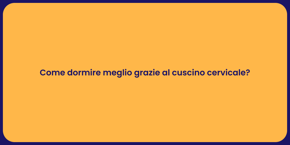 Come dormire meglio grazie al cuscino cervicale?