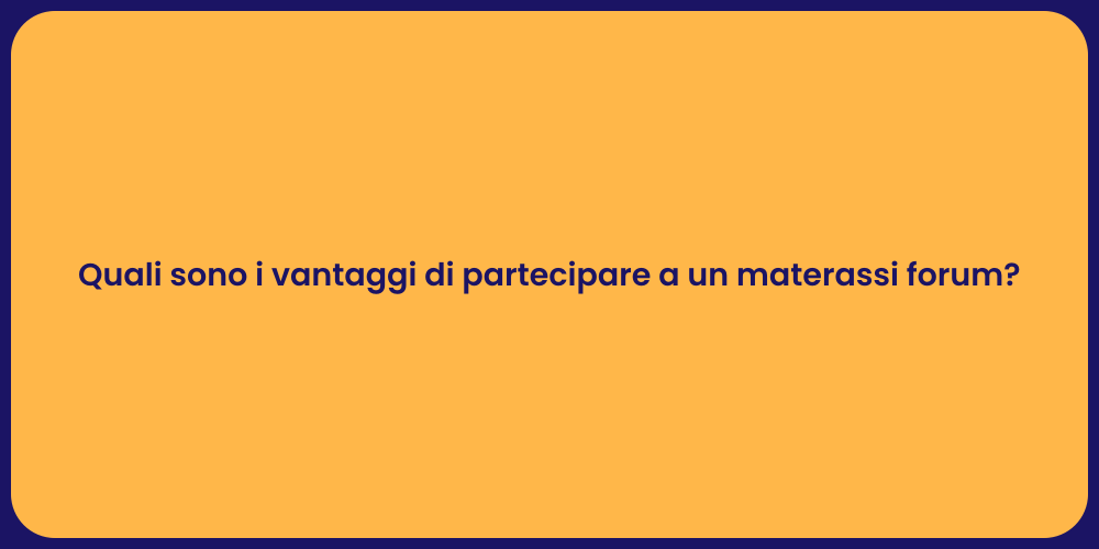 Quali sono i vantaggi di partecipare a un materassi forum?