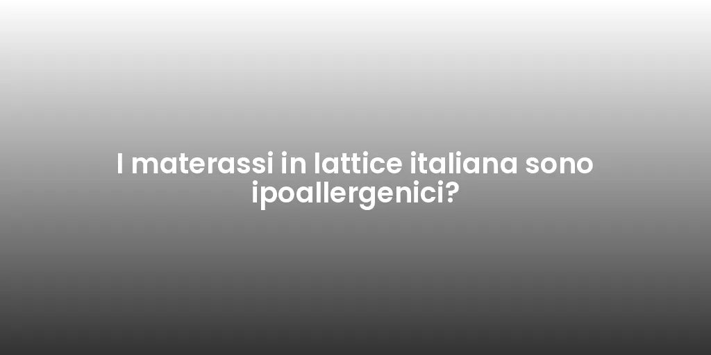 I materassi in lattice italiana sono ipoallergenici?