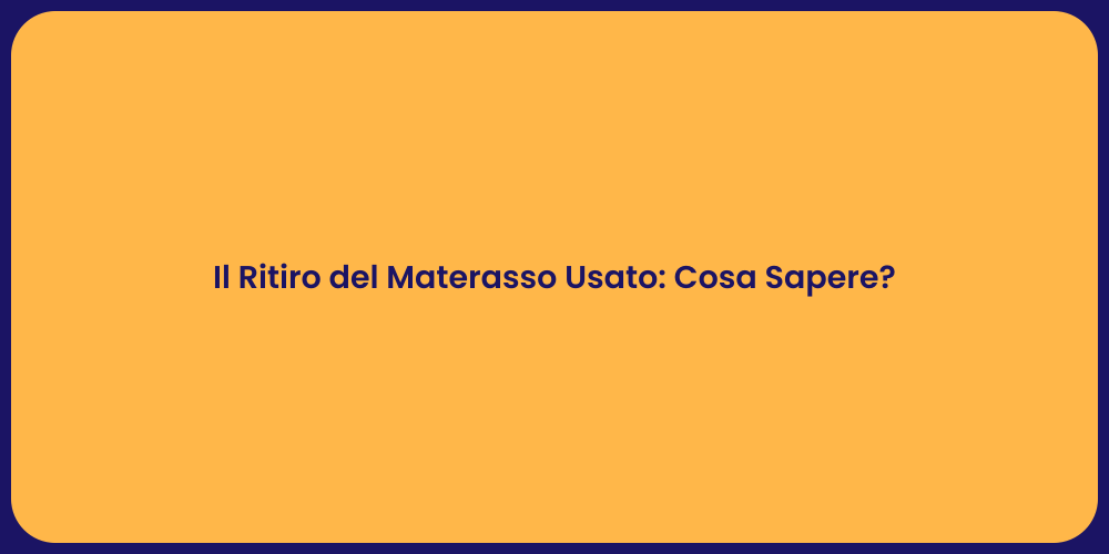 Il Ritiro del Materasso Usato: Cosa Sapere?
