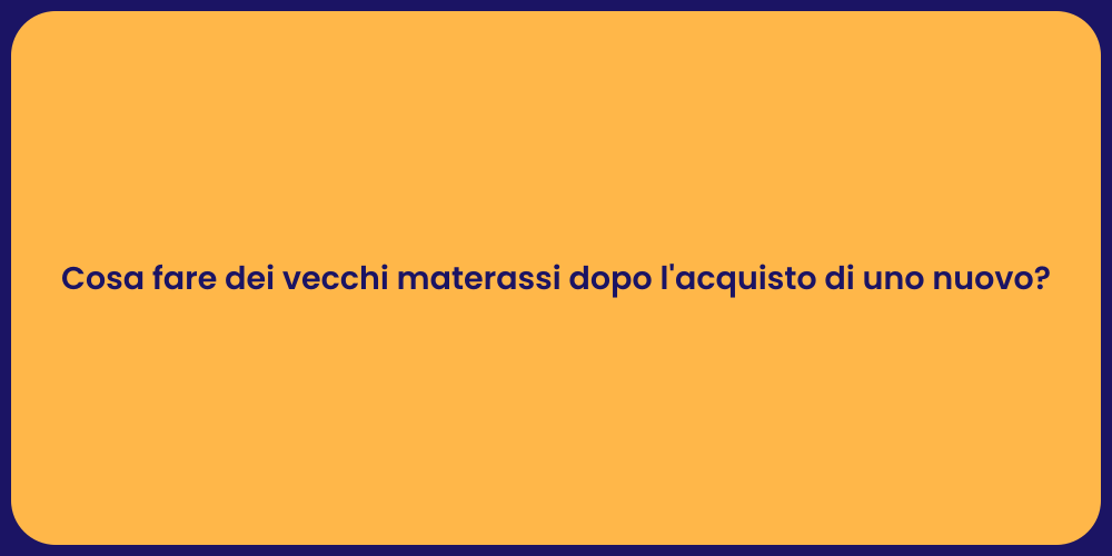Cosa fare dei vecchi materassi dopo l'acquisto di uno nuovo?