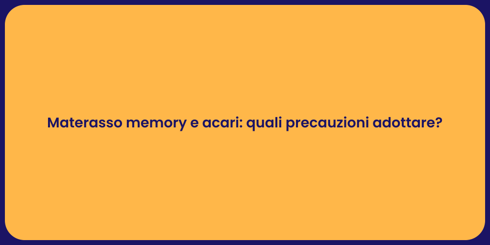 Materasso memory e acari: quali precauzioni adottare?