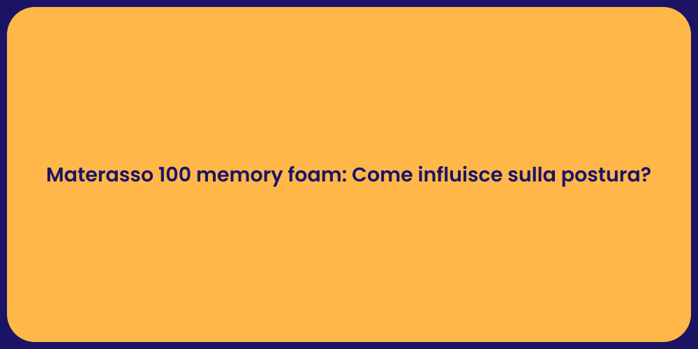 Materasso 100 memory foam: Come influisce sulla postura?