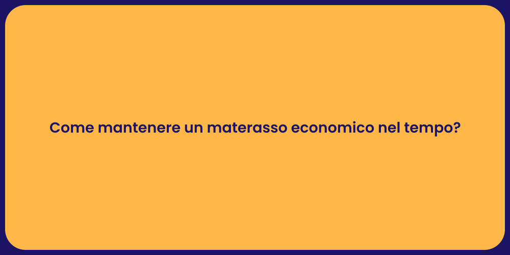 Come mantenere un materasso economico nel tempo?