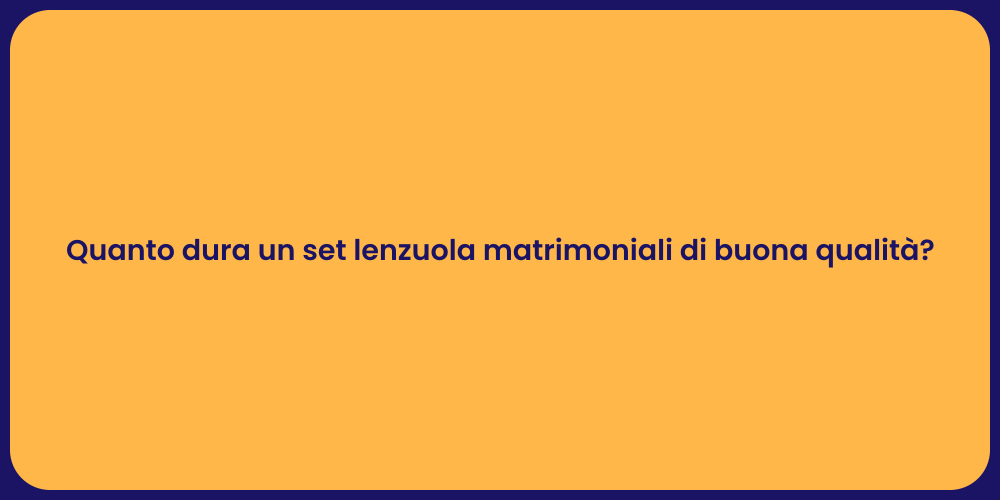 Quanto dura un set lenzuola matrimoniali di buona qualità?