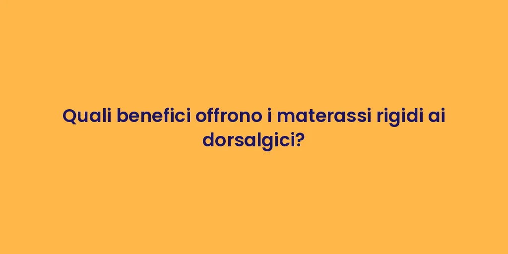 Quali benefici offrono i materassi rigidi ai dorsalgici?