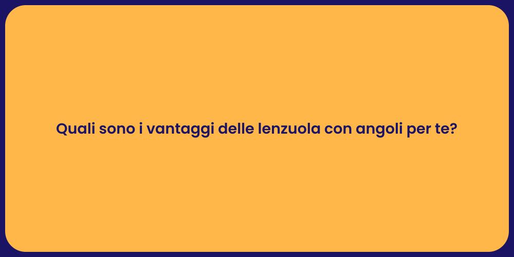 Quali sono i vantaggi delle lenzuola con angoli per te?