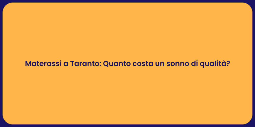 Materassi a Taranto: Quanto costa un sonno di qualità?