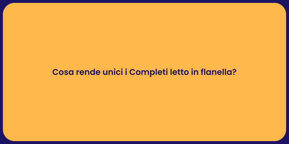 Cosa rende unici i Completi letto in flanella?