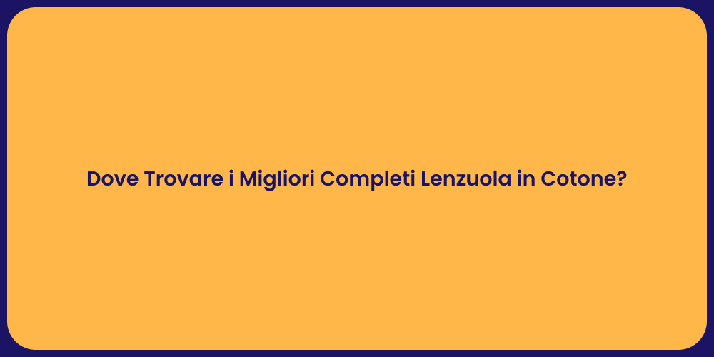 Dove Trovare i Migliori Completi Lenzuola in Cotone?