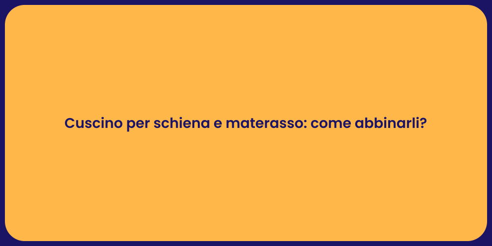 Cuscino per schiena e materasso: come abbinarli?