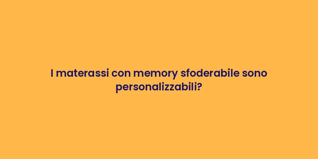 I materassi con memory sfoderabile sono personalizzabili?