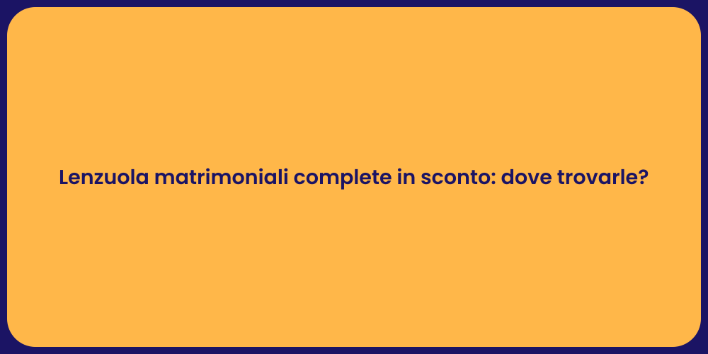 Lenzuola matrimoniali complete in sconto: dove trovarle?