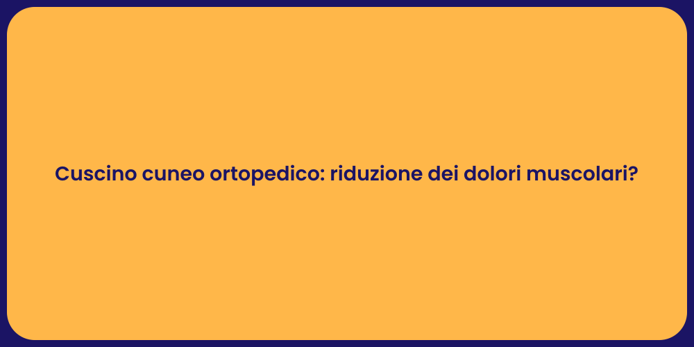 Cuscino cuneo ortopedico: riduzione dei dolori muscolari?