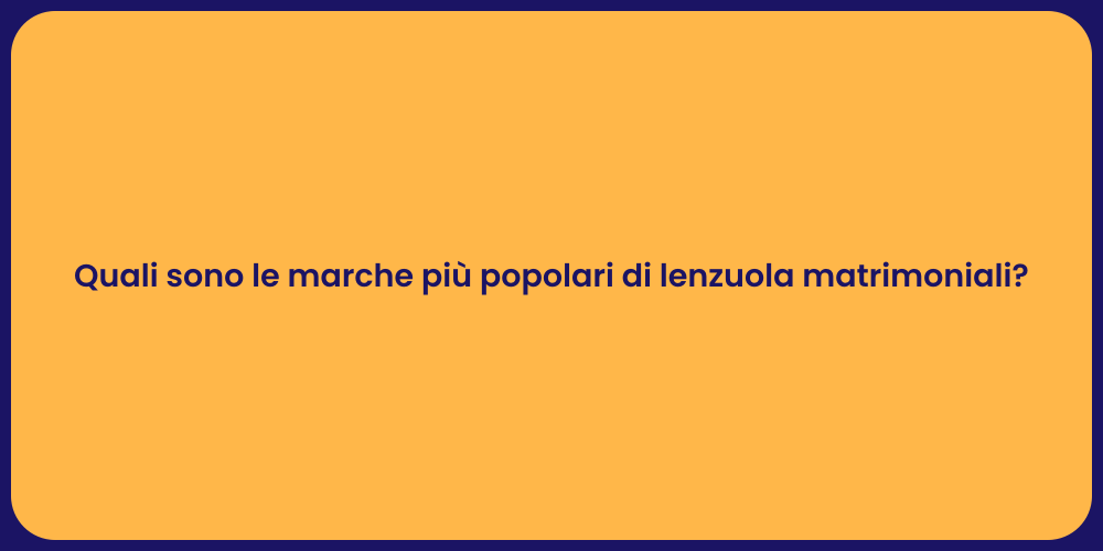 Quali sono le marche più popolari di lenzuola matrimoniali?