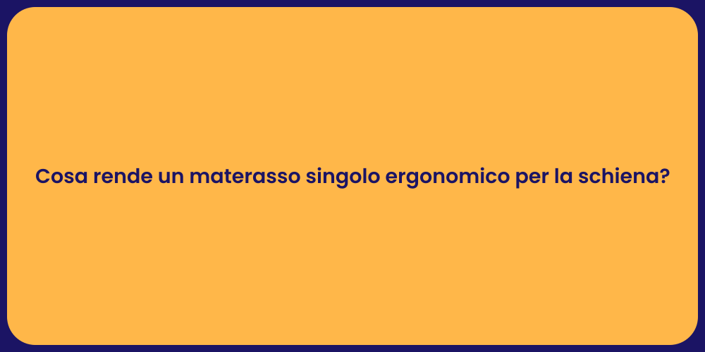 Cosa rende un materasso singolo ergonomico per la schiena?