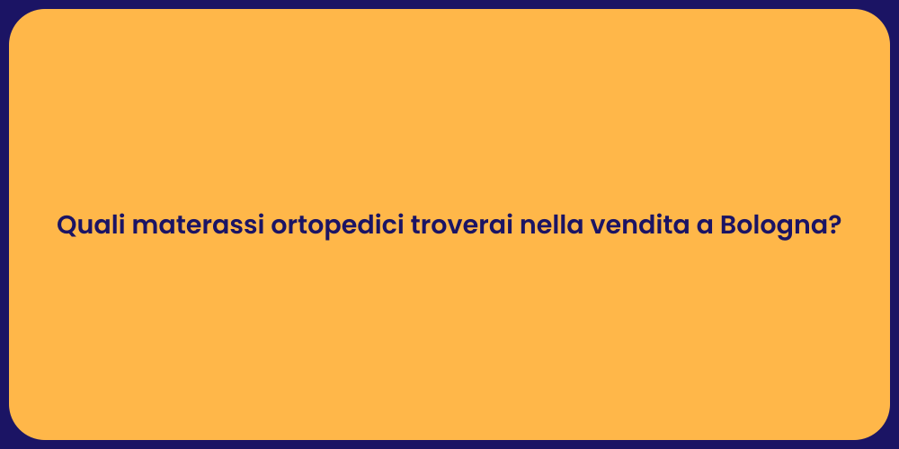 Quali materassi ortopedici troverai nella vendita a Bologna?