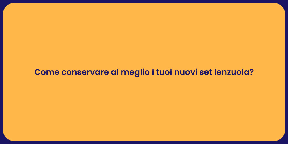 Come conservare al meglio i tuoi nuovi set lenzuola?