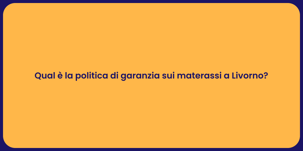 Qual è la politica di garanzia sui materassi a Livorno?