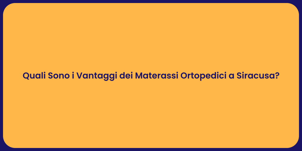 Quali Sono i Vantaggi dei Materassi Ortopedici a Siracusa?