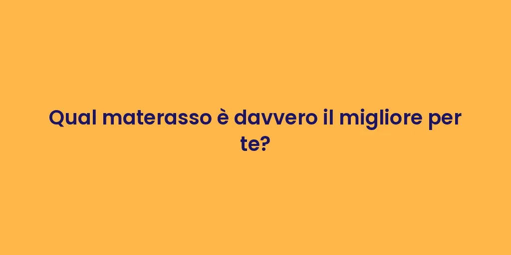 Qual materasso è davvero il migliore per te?