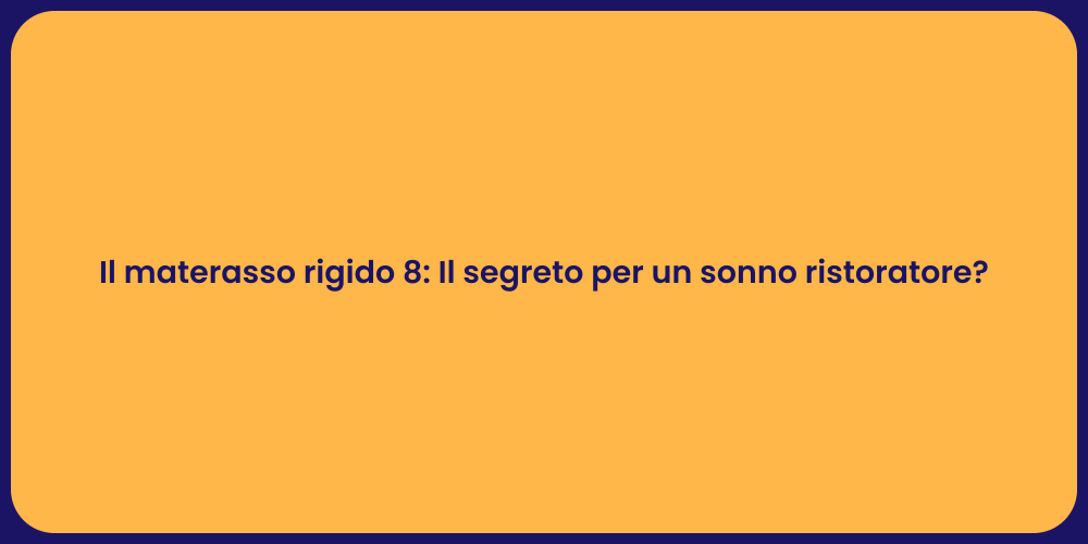 Il materasso rigido 8: Il segreto per un sonno ristoratore?