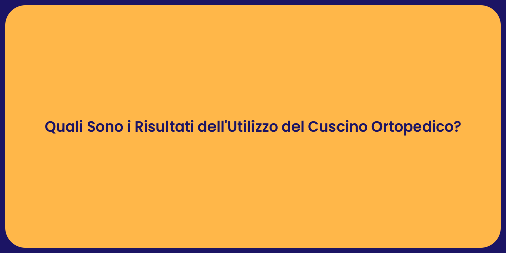 Quali Sono i Risultati dell'Utilizzo del Cuscino Ortopedico?