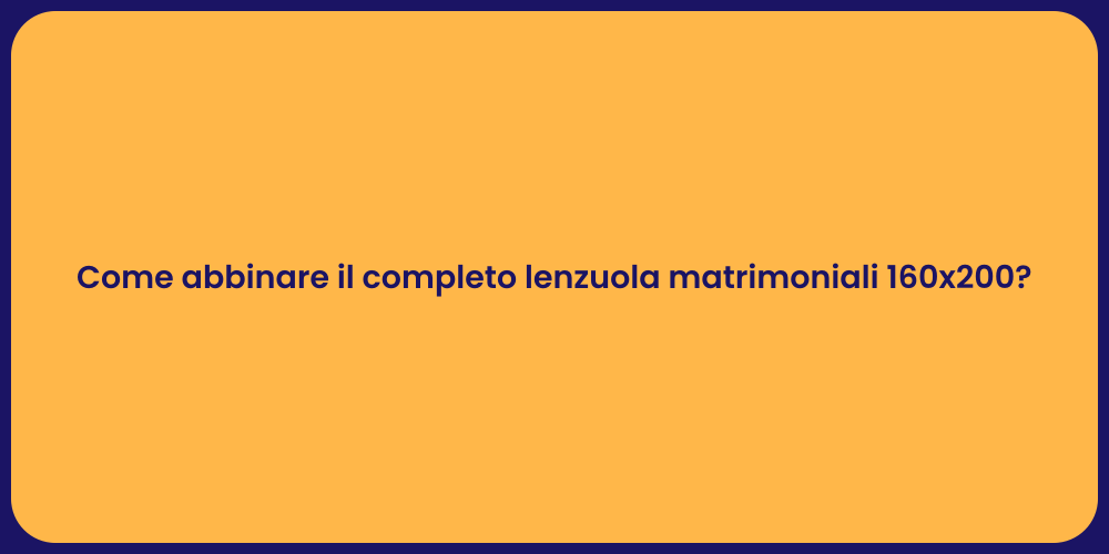 Come abbinare il completo lenzuola matrimoniali 160x200?