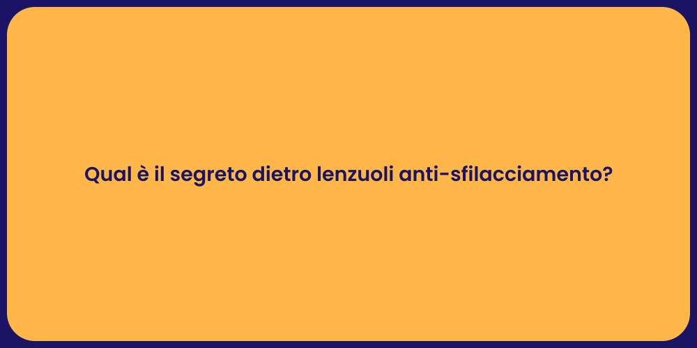 Qual è il segreto dietro lenzuoli anti-sfilacciamento?