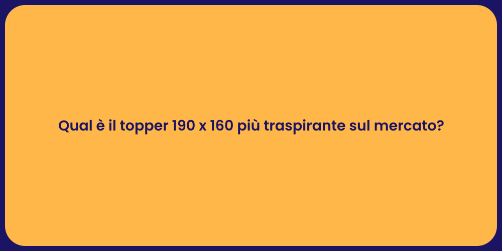 Qual è il topper 190 x 160 più traspirante sul mercato?