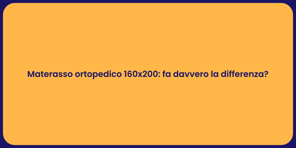 Materasso ortopedico 160x200: fa davvero la differenza?