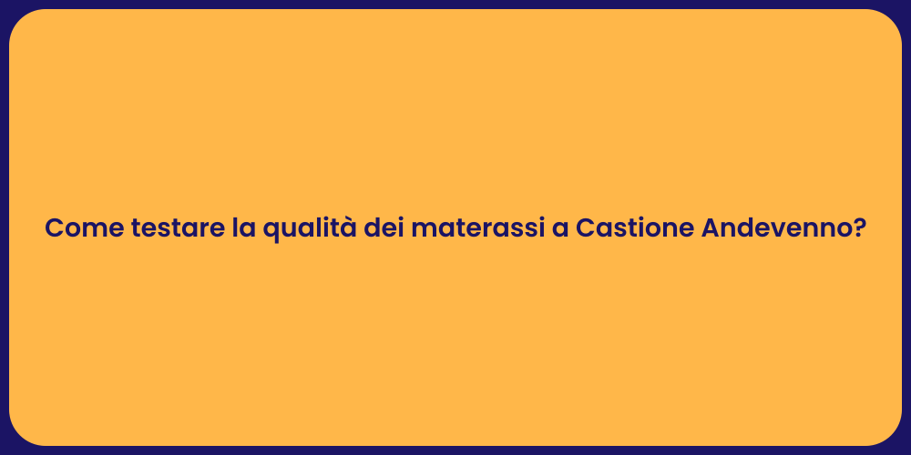 Come testare la qualità dei materassi a Castione Andevenno?