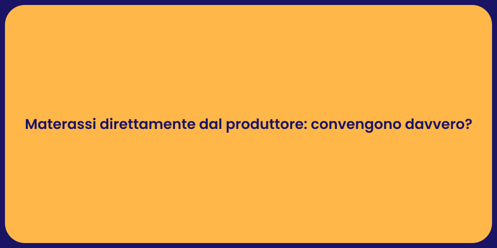 Materassi direttamente dal produttore: convengono davvero?