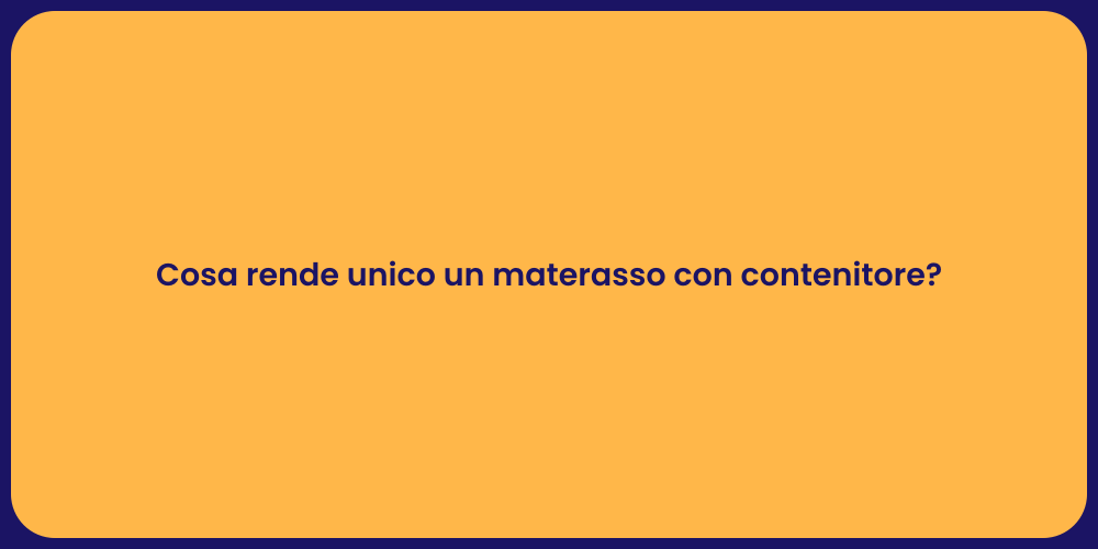 Cosa rende unico un materasso con contenitore?
