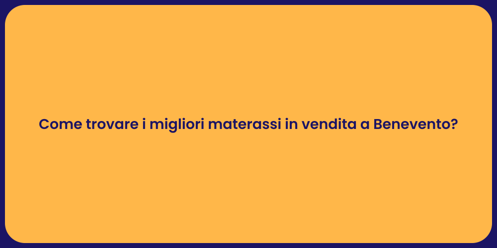 Come trovare i migliori materassi in vendita a Benevento?