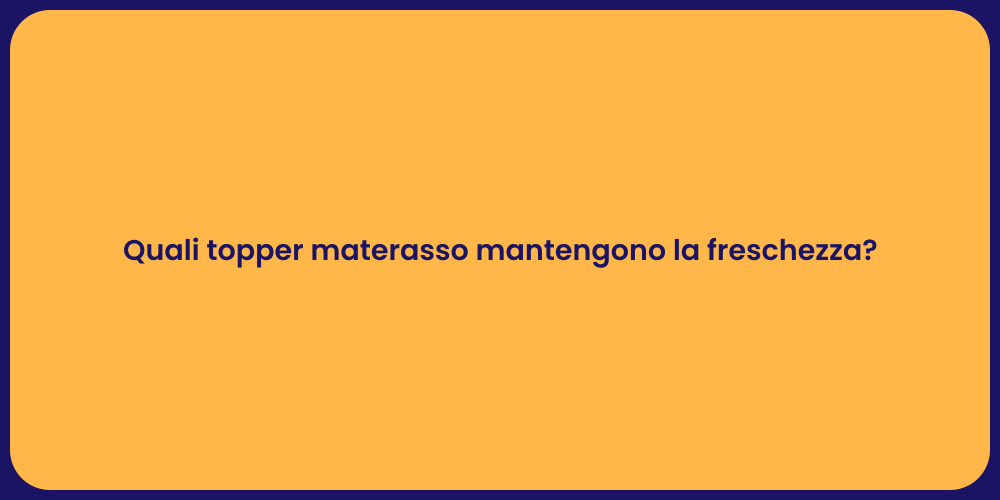 Quali topper materasso mantengono la freschezza?