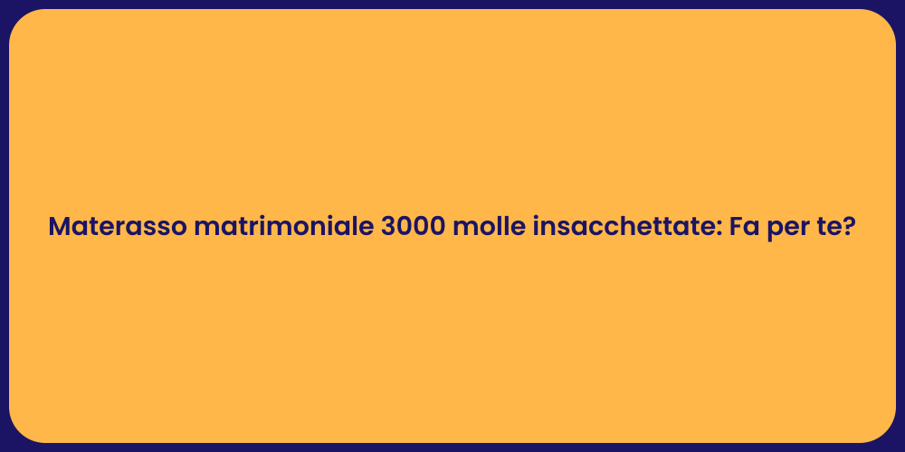 Materasso matrimoniale 3000 molle insacchettate: Fa per te?