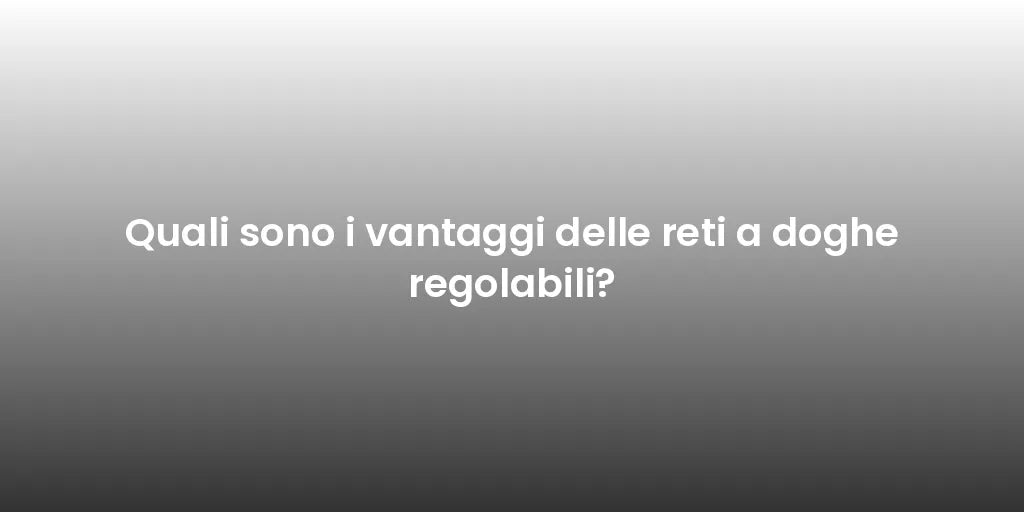 Quali sono i vantaggi delle reti a doghe regolabili?