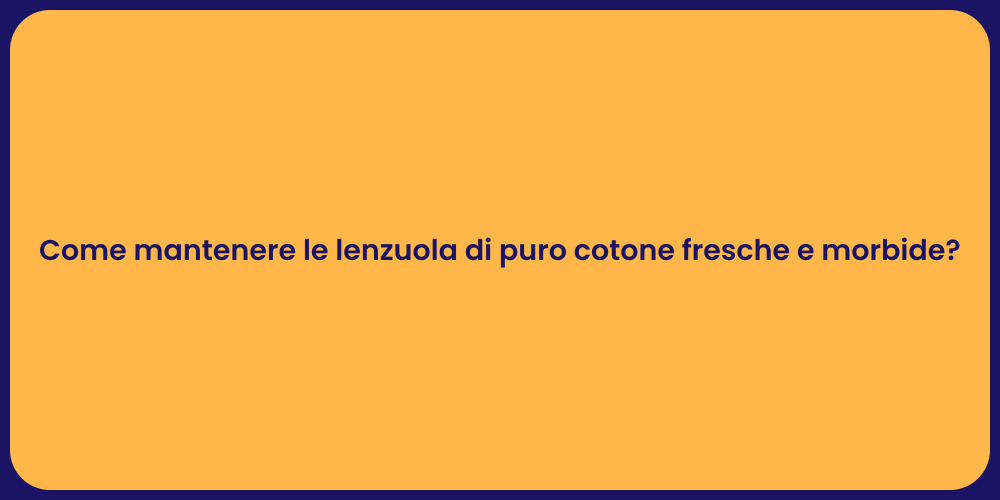 Come mantenere le lenzuola di puro cotone fresche e morbide?